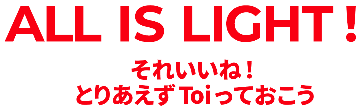 ALL IS LIGHT!それいいね！とりあえずToiっておこう